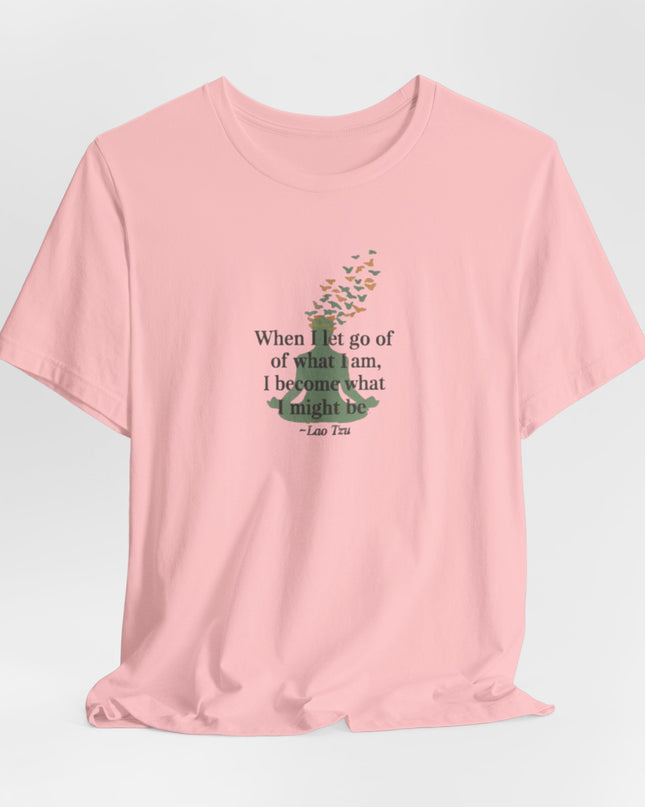 “When I Let Go of What I Am... ~Lao Tzu" Unisex Jersey Short Sleeve Tee