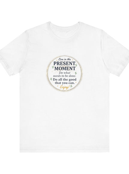 "Live in the Present Moment…" Unisex Jersey Short Sleeve Tee