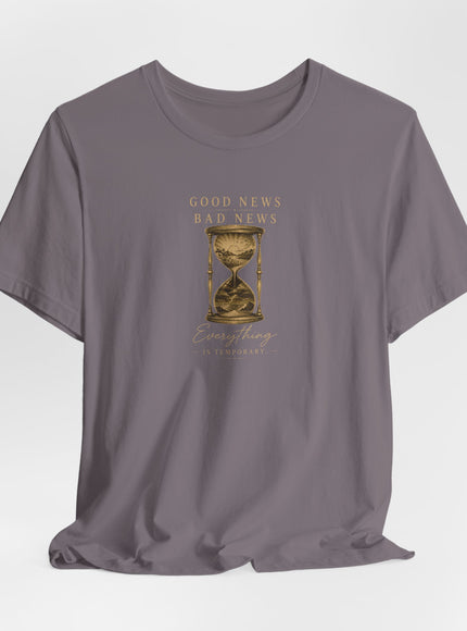 "Good News, Bad News, Everything is Temporary" Unisex Jersey Short Sleeve Tee