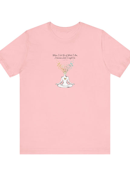 “When I Let Go of What I Am... ~Lao Tzu" Unisex Jersey Short Sleeve Tee