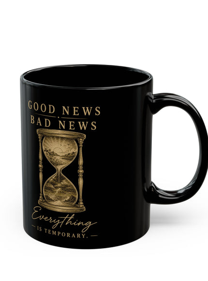 "Good News, Bad News, Everything is Temporary" Black Mug (11oz, 15oz)