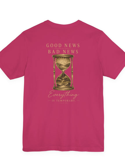 "Good News, Bad News, Everything is Temporary" Unisex Jersey Short Sleeve Tee