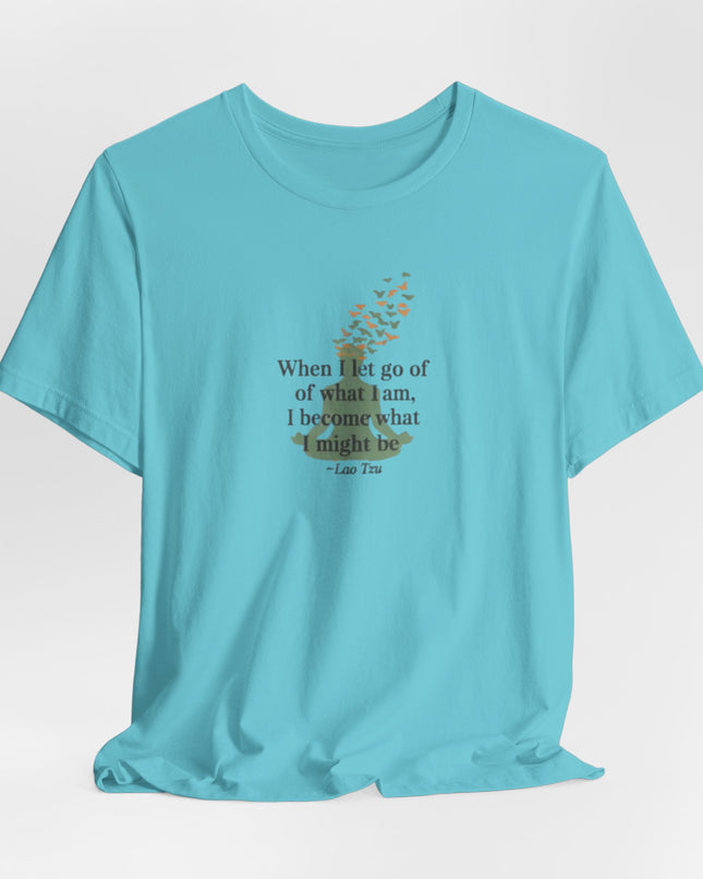 “When I Let Go of What I Am... ~Lao Tzu" Unisex Jersey Short Sleeve Tee