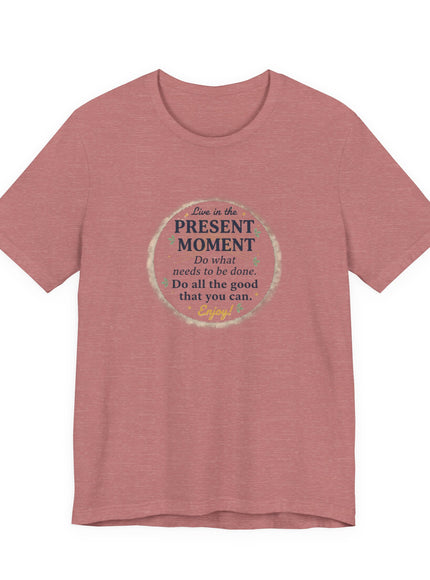 "Live in the Present Moment…" Unisex Jersey Short Sleeve Tee