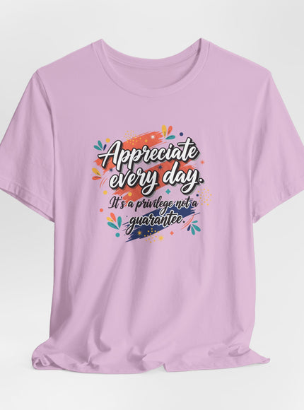 "Appreciate Every Day. It's a Privilege, Not a Guarantee." Unisex Jersey Short Sleeve Tee