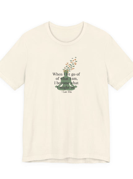 “When I Let Go of What I Am... ~Lao Tzu" Unisex Jersey Short Sleeve Tee