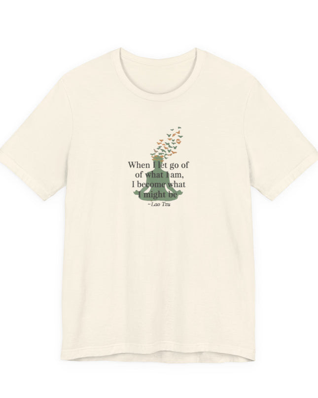 “When I Let Go of What I Am... ~Lao Tzu" Unisex Jersey Short Sleeve Tee
