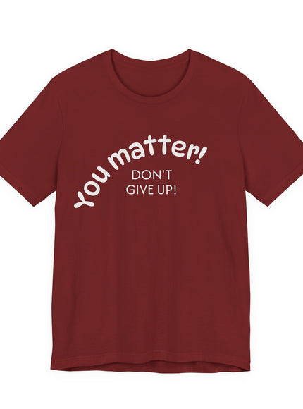 "You matter! Don't give up!" Unisex Jersey Short Sleeve Tee
