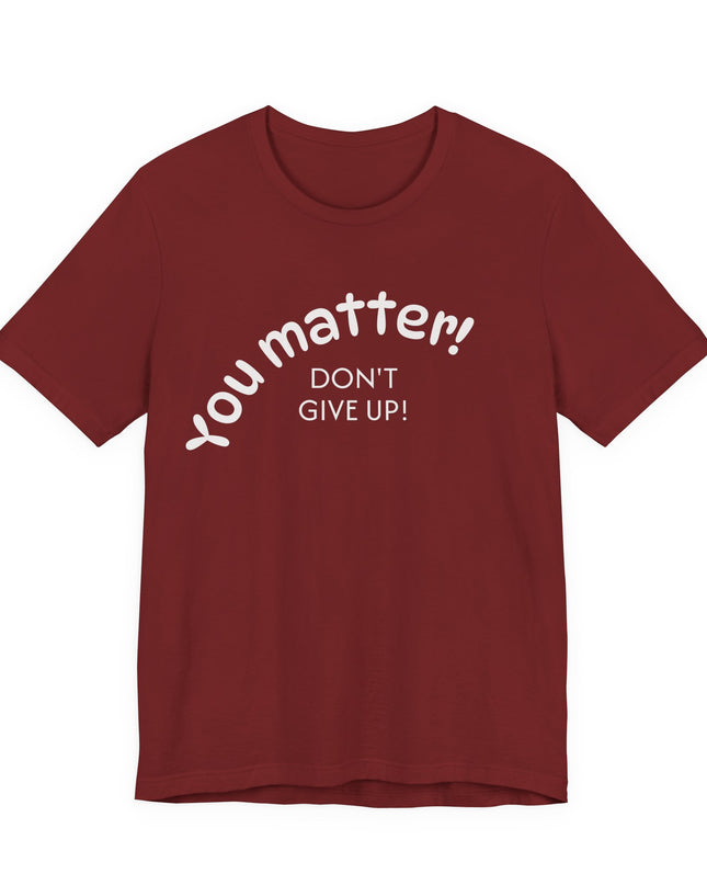 "You matter! Don't give up!" Unisex Jersey Short Sleeve Tee