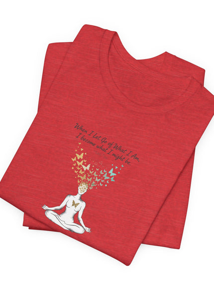“When I Let Go of What I Am... ~Lao Tzu" Unisex Jersey Short Sleeve Tee