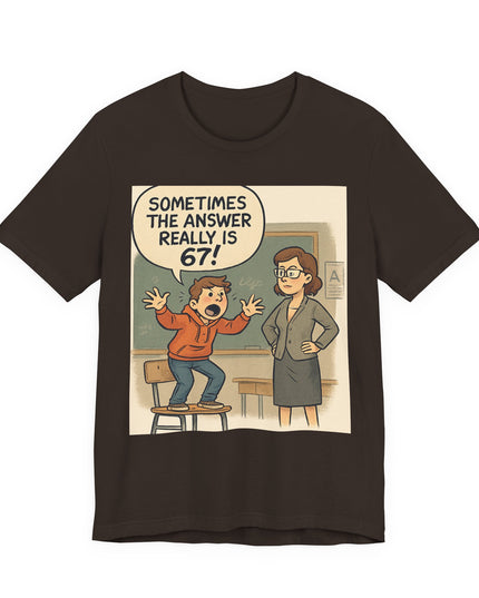 "Sometimes the Answer Really is 67!" Unisex Jersey Short Sleeve Tee