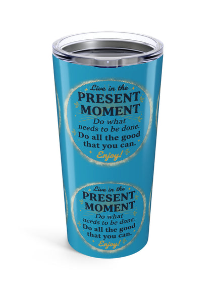 "Live in the Present Moment" Tumbler 20oz