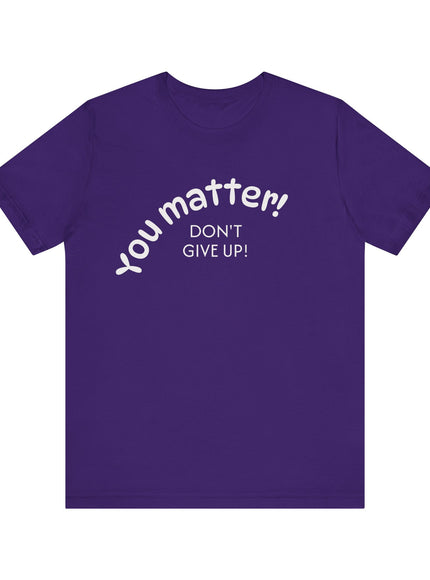 "You matter! Don't give up!" Unisex Jersey Short Sleeve Tee
