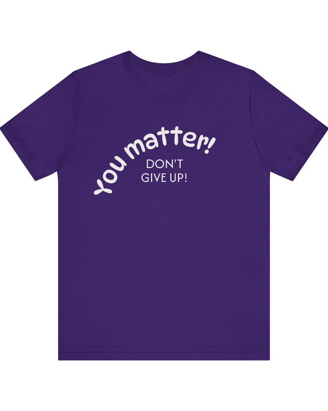 "You matter! Don't give up!" Unisex Jersey Short Sleeve Tee