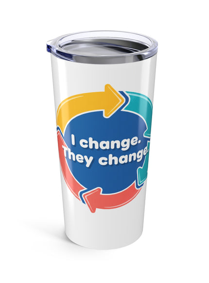 "I Change. They Change" Tumbler 20oz
