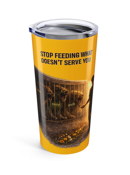 "Stop Feeding What Doesn't Serve You" Tumbler 20oz
