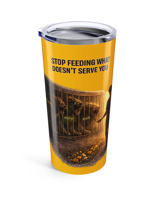 "Stop Feeding What Doesn't Serve You" Tumbler 20oz