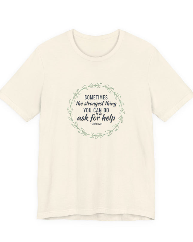 "Sometimes the Strongest Thing You Can Do Is to Ask for Help" Unisex Jersey Short Sleeve Tee