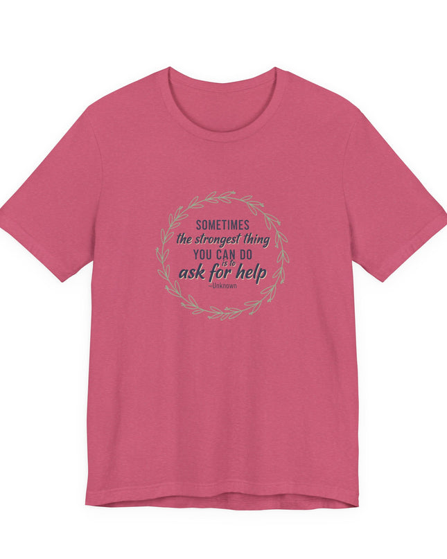 "Sometimes the Strongest Thing You Can Do Is to Ask for Help" Unisex Jersey Short Sleeve Tee