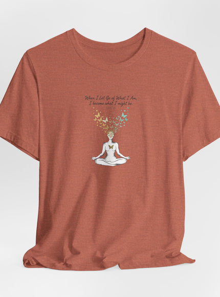“When I Let Go of What I Am... ~Lao Tzu" Unisex Jersey Short Sleeve Tee