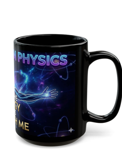 "It's Quantum Physics and the Energy Flows through Me" Black Mug (11oz, 15oz)