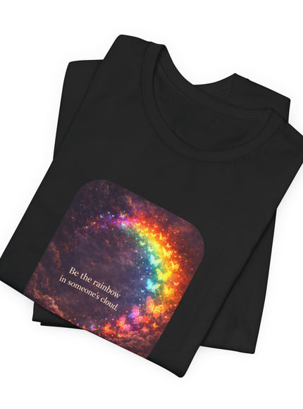 "Be the Rainbow in Someone's Cloud" Unisex Jersey Short Sleeve Tee