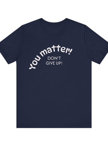 "You matter! Don't give up!" Unisex Jersey Short Sleeve Tee