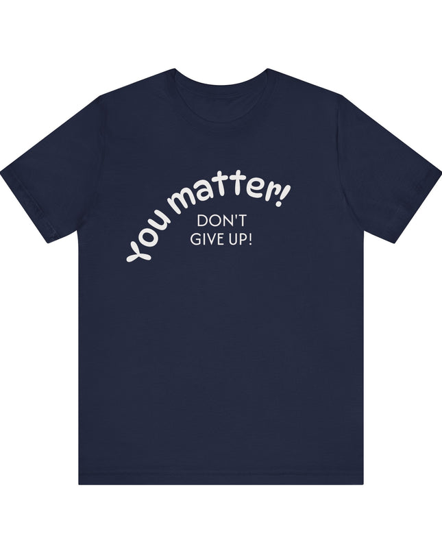 "You matter! Don't give up!" Unisex Jersey Short Sleeve Tee
