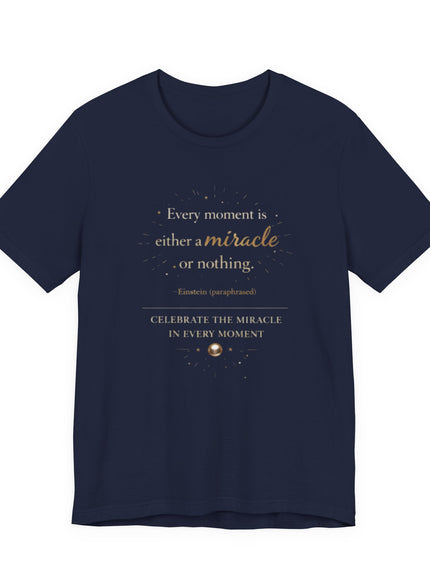 "Every Moment is Either a Miracle or Nothing" Unisex Jersey Short Sleeve Tee