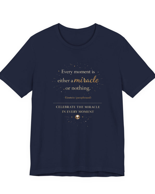 "Every Moment is Either a Miracle or Nothing" Unisex Jersey Short Sleeve Tee