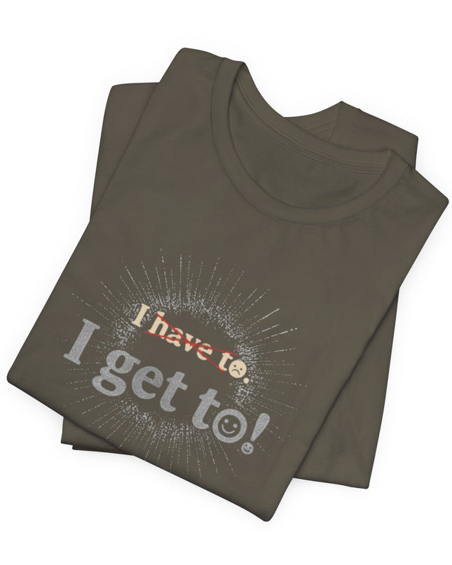 "I Get To!" Unisex Jersey Short Sleeve Tee