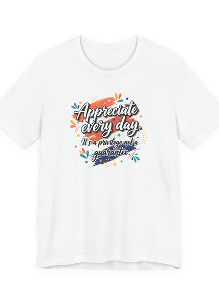 "Appreciate Every Day. It's a Privilege, Not a Guarantee." Unisex Jersey Short Sleeve Tee
