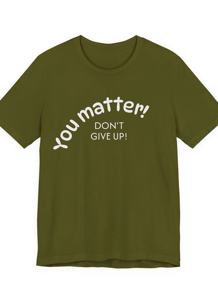 "You matter! Don't give up!" Unisex Jersey Short Sleeve Tee