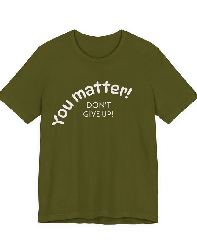 "You matter! Don't give up!" Unisex Jersey Short Sleeve Tee