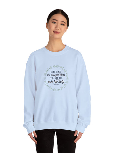 "Sometimes the Strongest Thing You Can Do Is to Ask for Help" Unisex Adult Sweatshirt