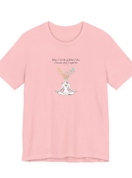 “When I Let Go of What I Am... ~Lao Tzu" Unisex Jersey Short Sleeve Tee
