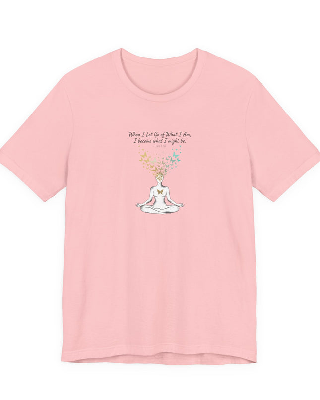 “When I Let Go of What I Am... ~Lao Tzu" Unisex Jersey Short Sleeve Tee
