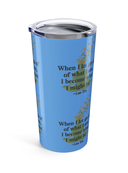 “When I Let Go of What I Am... ~Lao Tzu" Tumbler 20oz
