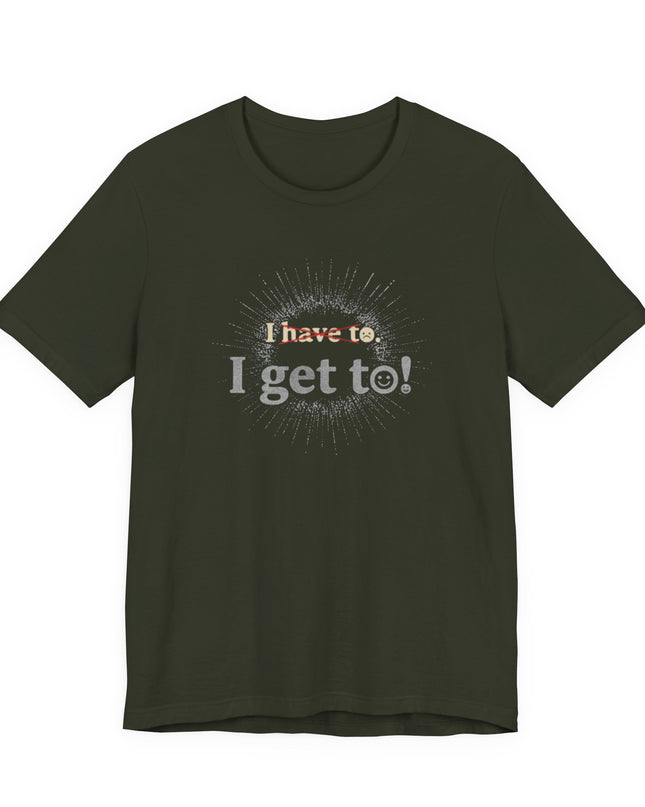 "I Get To!" Unisex Jersey Short Sleeve Tee