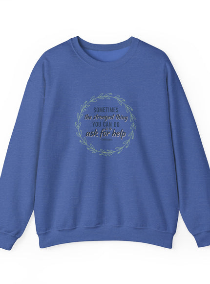 "Sometimes the Strongest Thing You Can Do Is to Ask for Help" Unisex Adult Sweatshirt