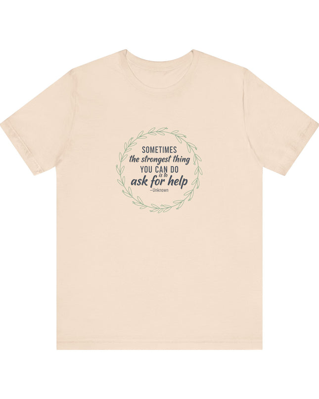 "Sometimes the Strongest Thing You Can Do Is to Ask for Help" Unisex Jersey Short Sleeve Tee