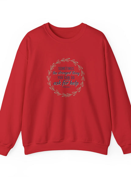 "Sometimes the Strongest Thing You Can Do Is to Ask for Help" Unisex Adult Sweatshirt