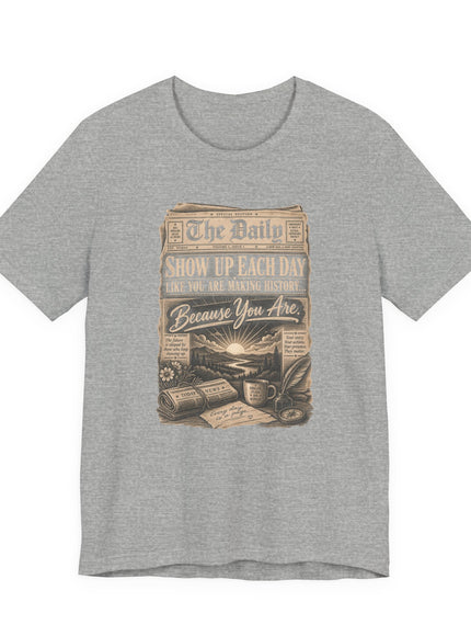 "Show Up Each Day" Unisex Jersey Short Sleeve Tee