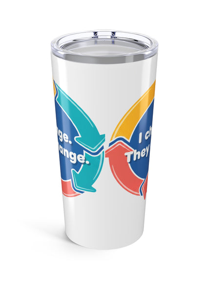 "I Change. They Change" Tumbler 20oz