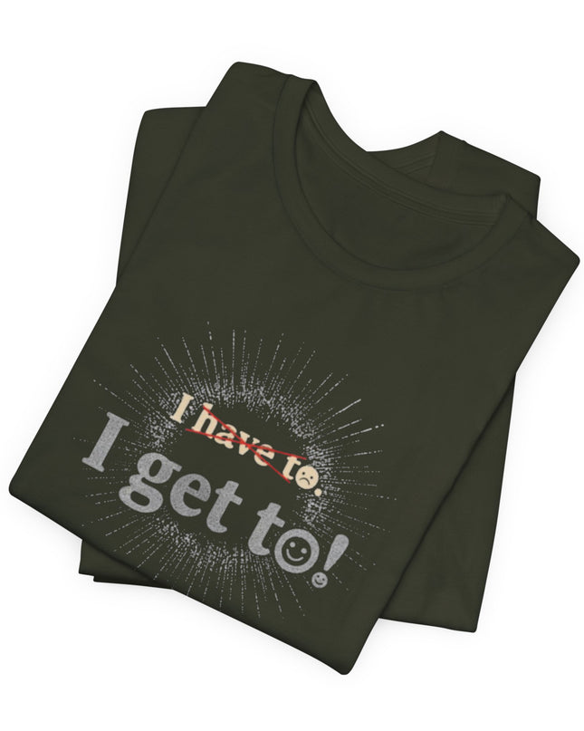 "I Get To!" Unisex Jersey Short Sleeve Tee