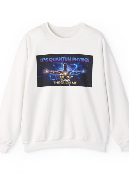 "It's Quantum Physics and the Energy Flows through Me" Unisex Adult Sweatshirt
