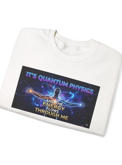 "It's Quantum Physics and the Energy Flows through Me" Unisex Adult Sweatshirt