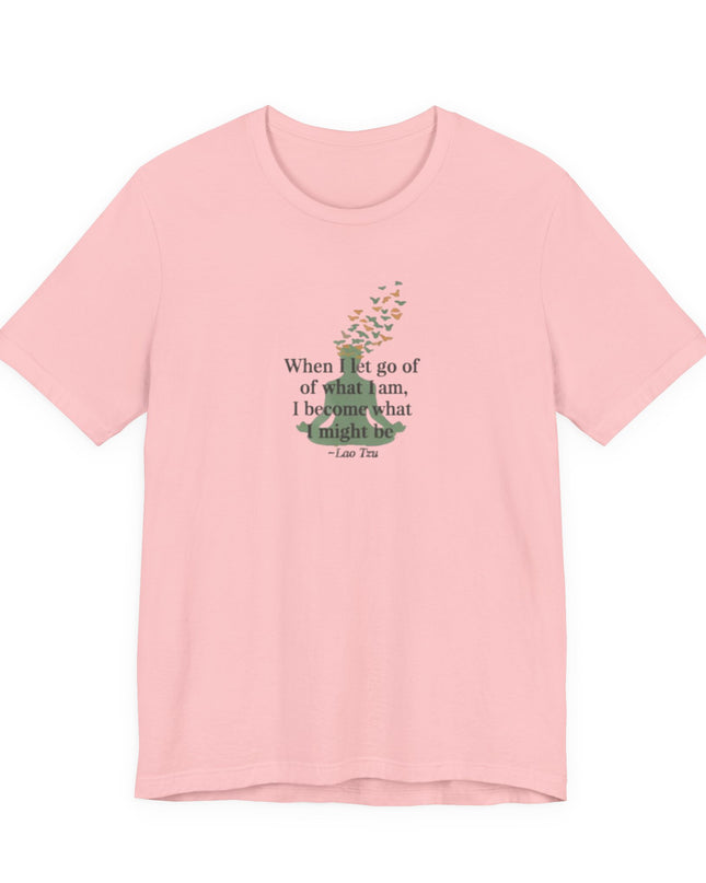 “When I Let Go of What I Am... ~Lao Tzu" Unisex Jersey Short Sleeve Tee