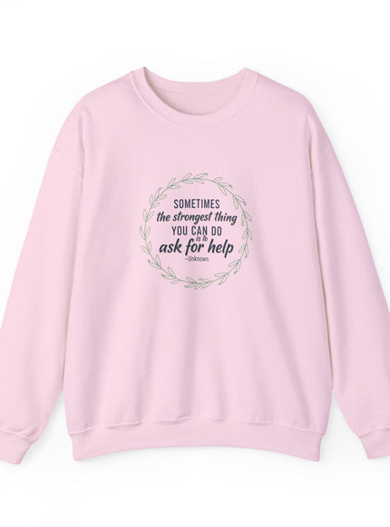 "Sometimes the Strongest Thing You Can Do Is to Ask for Help" Unisex Adult Sweatshirt