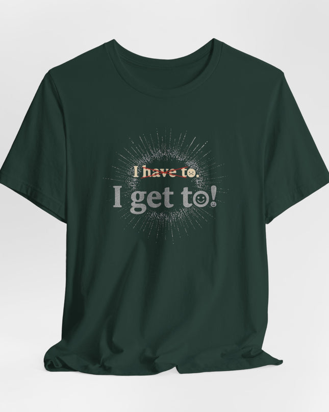 "I Get To!" Unisex Jersey Short Sleeve Tee